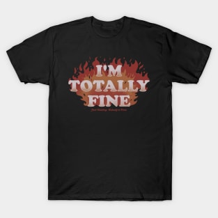 I'm Totally Fine - Funny Quote Sarcastic Life Gift T-Shirt